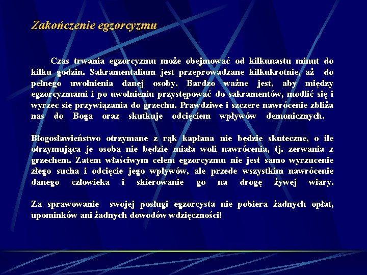Zakończenie egzorcyzmu Czas trwania egzorcyzmu może obejmować od kilkunastu minut do kilku godzin. Sakramentalium Zakończenie egzorcyzmu Czas trwania egzorcyzmu może obejmować od kilkunastu minut do kilku godzin. Sakramentalium