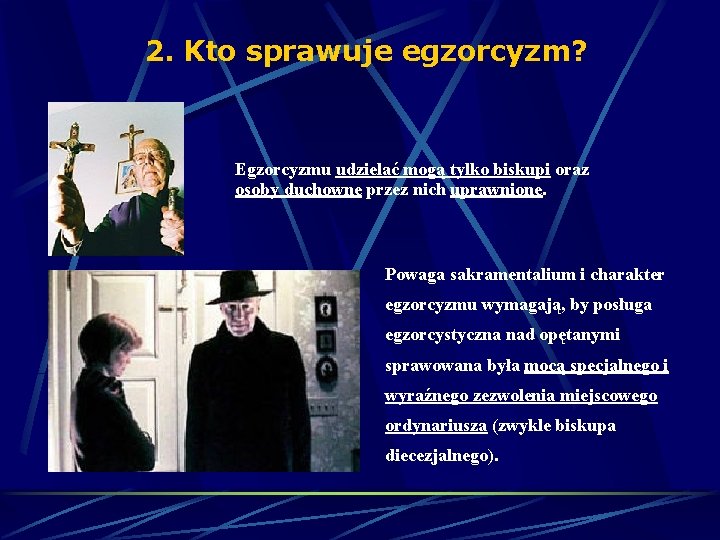 2. Kto sprawuje egzorcyzm? Egzorcyzmu udzielać mogą tylko biskupi oraz osoby duchowne przez nich 2. Kto sprawuje egzorcyzm? Egzorcyzmu udzielać mogą tylko biskupi oraz osoby duchowne przez nich