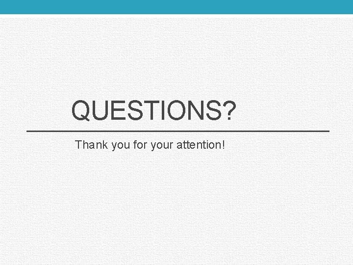 QUESTIONS? Thank you for your attention! 