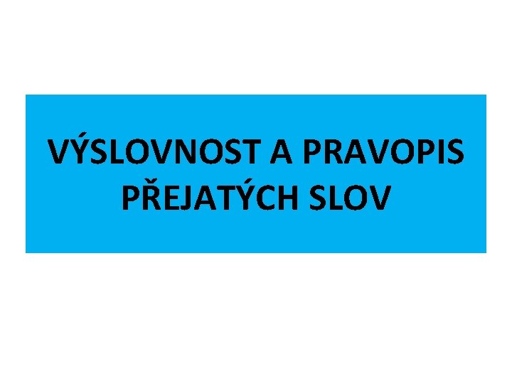 VÝSLOVNOST A PRAVOPIS PŘEJATÝCH SLOV 