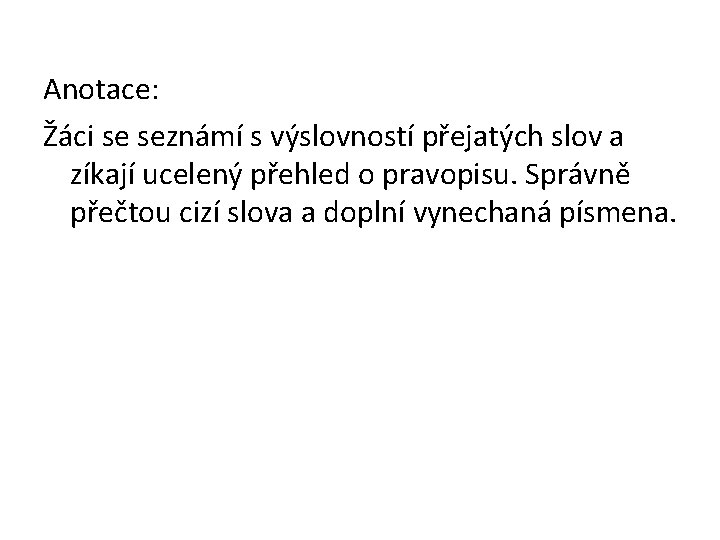 Anotace: Žáci se seznámí s výslovností přejatých slov a zíkají ucelený přehled o pravopisu.