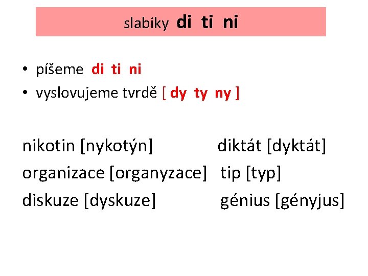 slabiky di ti ni • píšeme di ti ni • vyslovujeme tvrdě [ dy