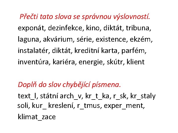 Přečti tato slova se správnou výslovností. exponát, dezinfekce, kino, diktát, tribuna, laguna, akvárium, série,