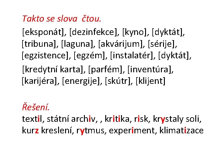 Takto se slova čtou. [eksponát], [dezinfekce], [kyno], [dyktát], [tribuna], [laguna], [akvárijum], [sérije], [egzistence], [egzém],