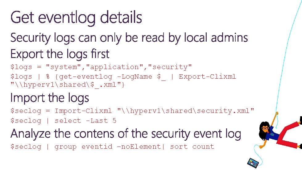 $logs = "system", "application", "security" $logs | % {get-eventlog -Log. Name $_ | Export-Clixml $logs = "system", "application", "security" $logs | % {get-eventlog -Log. Name $_ | Export-Clixml