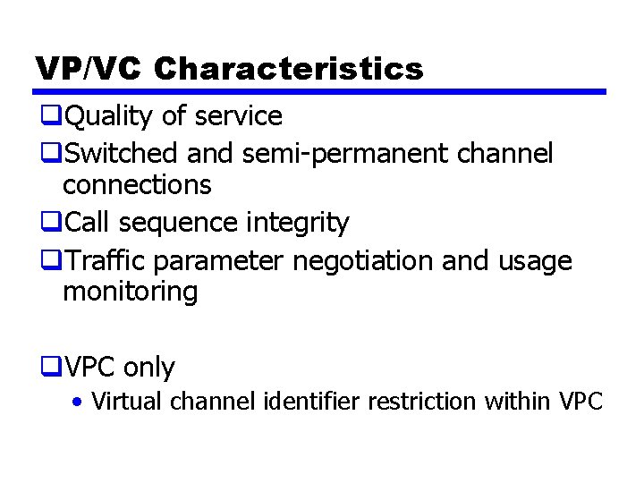VP/VC Characteristics q. Quality of service q. Switched and semi-permanent channel connections q. Call