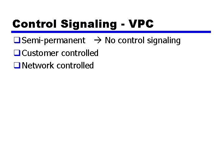 Control Signaling - VPC q Semi-permanent No control signaling q Customer controlled q Network