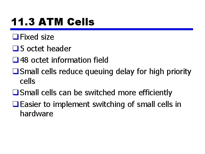 11. 3 ATM Cells q Fixed size q 5 octet header q 48 octet