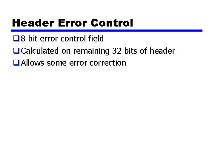 Header Error Control q 8 bit error control field q Calculated on remaining 32