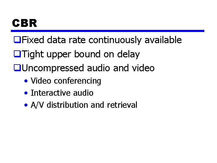 CBR q. Fixed data rate continuously available q. Tight upper bound on delay q.