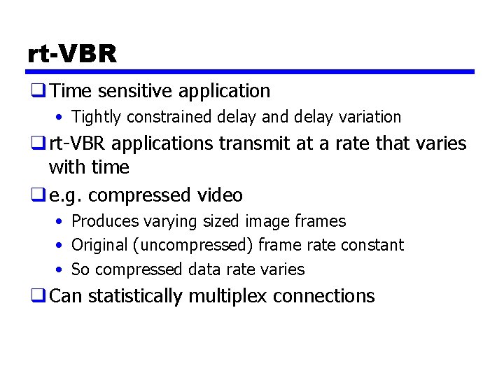 rt-VBR q Time sensitive application • Tightly constrained delay and delay variation q rt-VBR