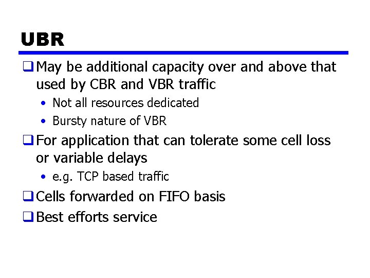 UBR q May be additional capacity over and above that used by CBR and