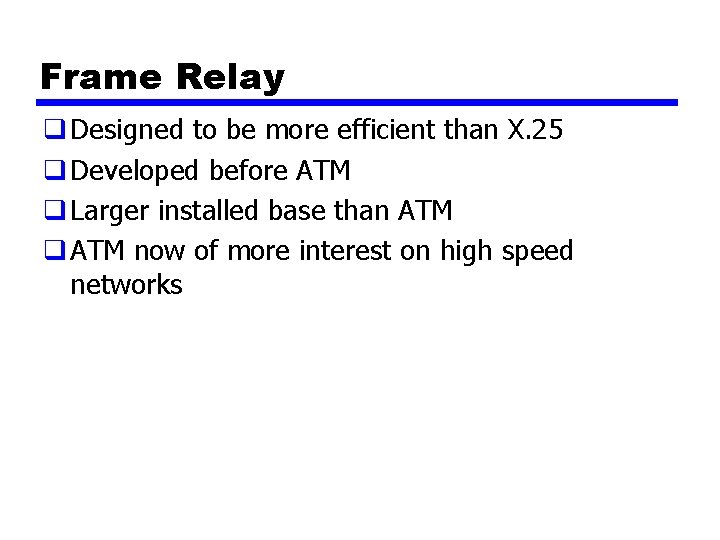 Frame Relay q Designed to be more efficient than X. 25 q Developed before