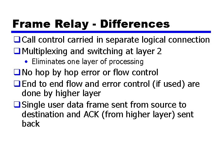 Frame Relay - Differences q Call control carried in separate logical connection q Multiplexing