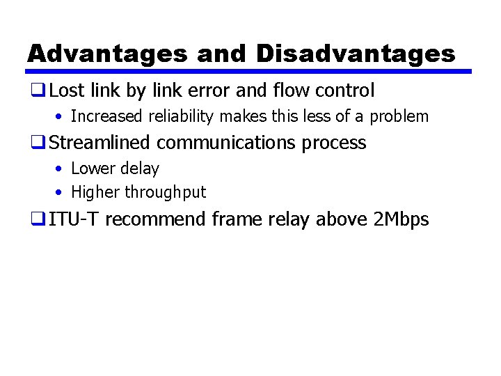 Advantages and Disadvantages q Lost link by link error and flow control • Increased