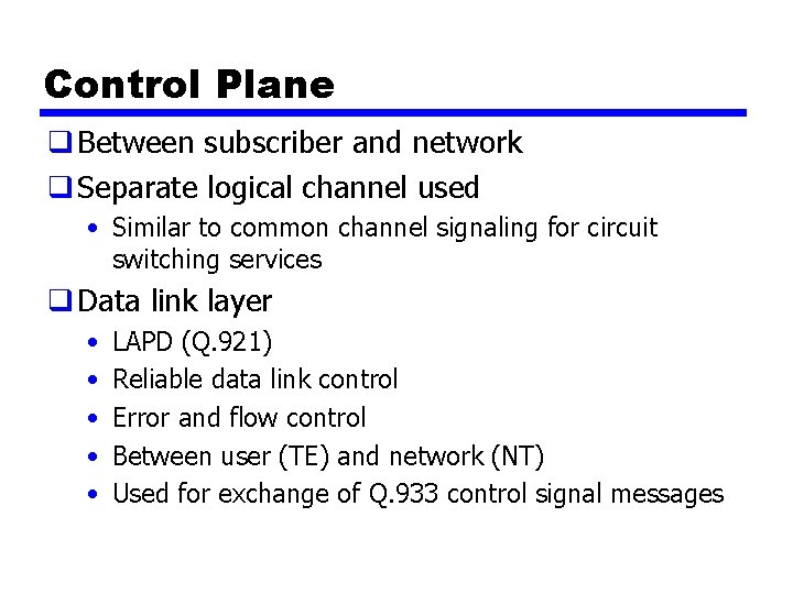 Control Plane q Between subscriber and network q Separate logical channel used • Similar