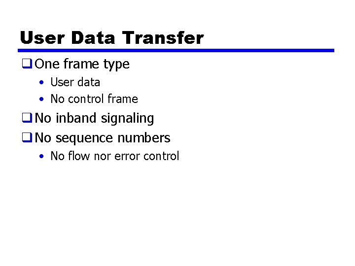 User Data Transfer q One frame type • User data • No control frame