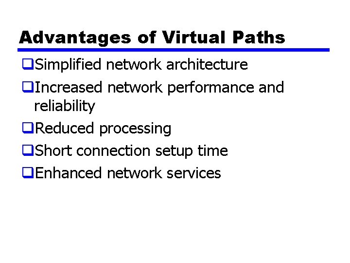 Advantages of Virtual Paths q. Simplified network architecture q. Increased network performance and reliability
