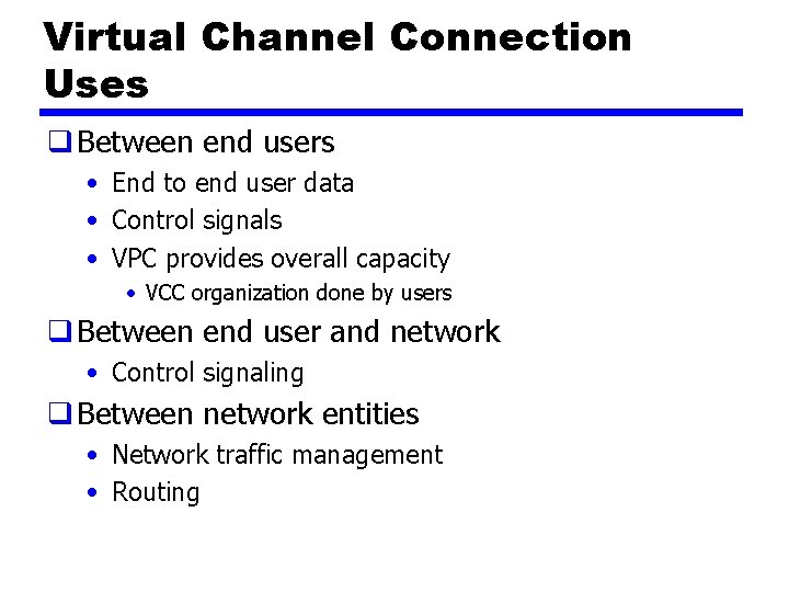 Virtual Channel Connection Uses q Between end users • End to end user data