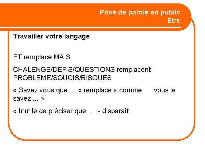 Prise de parole en public Etre Travailler votre langage ET remplace MAIS CHALENGE/DEFIS/QUESTIONS remplacent