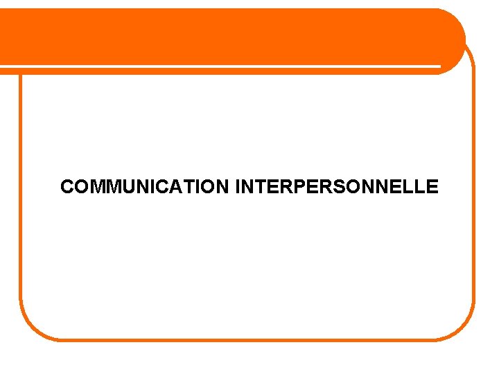 COMMUNICATION INTERPERSONNELLE 