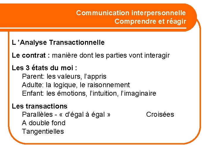 Communication interpersonnelle Comprendre et réagir L ’Analyse Transactionnelle Le contrat : manière dont les
