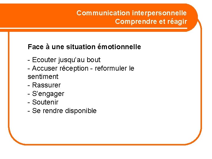 Communication interpersonnelle Comprendre et réagir Face à une situation émotionnelle - Ecouter jusqu’au bout