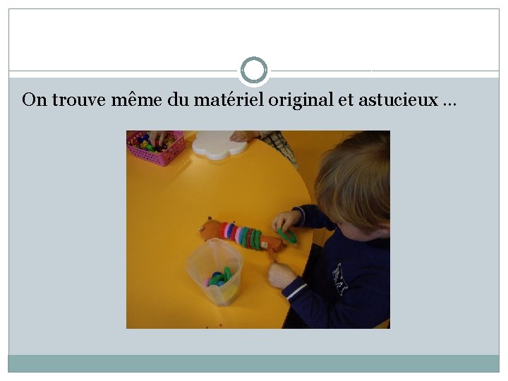 On trouve même du matériel original et astucieux … 