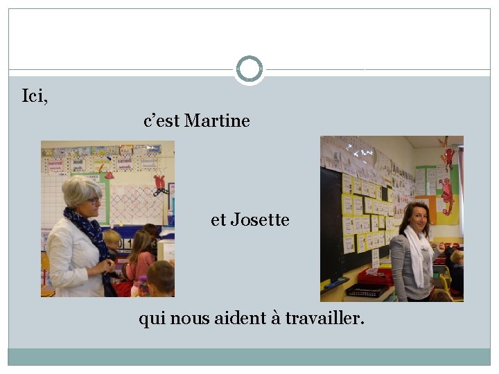 Ici, c’est Martine et Josette qui nous aident à travailler. 