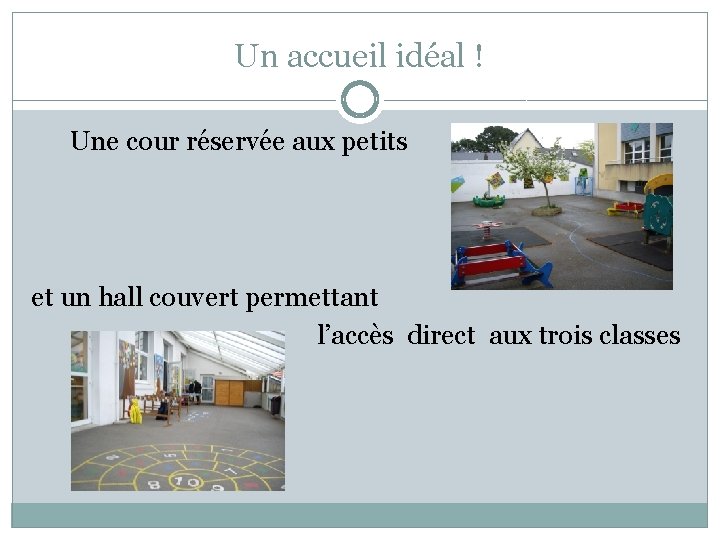 Un accueil idéal ! Une cour réservée aux petits et un hall couvert permettant