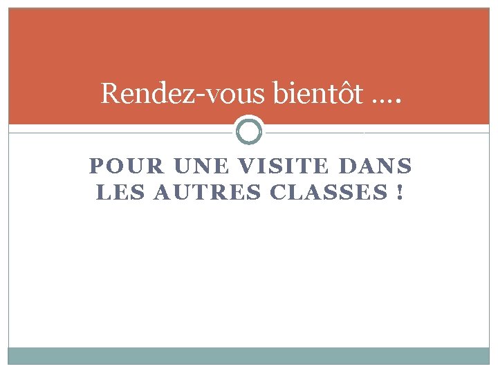 Rendez-vous bientôt …. POUR UNE VISITE DANS LES AUTRES CLASSES ! 