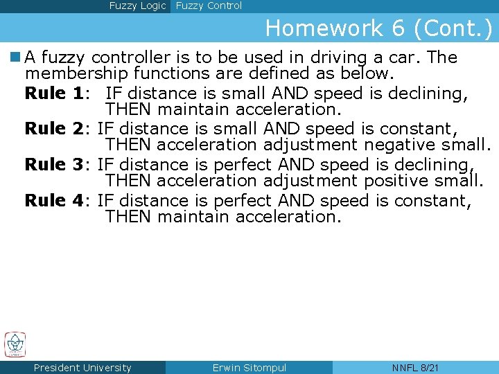 Fuzzy Logic Fuzzy Control Homework 6 (Cont. ) n A fuzzy controller is to