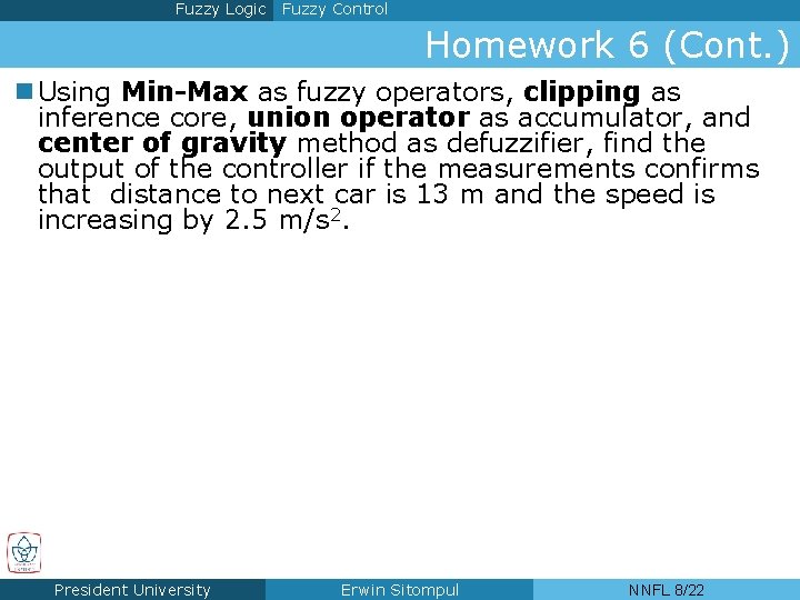 Fuzzy Logic Fuzzy Control Homework 6 (Cont. ) n Using Min-Max as fuzzy operators,
