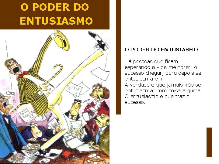 O PODER DO ENTUSIASMO Há pessoas que ficam esperando a vida melhorar, o sucesso