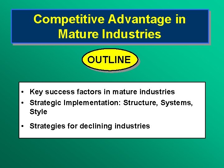 Competitive Advantage in Mature Industries OUTLINE • Key success factors in mature industries •