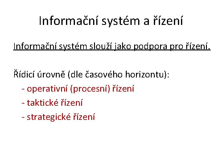 Informační systém a řízení Informační systém slouží jako podpora pro řízení. Řídicí úrovně (dle