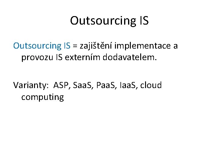 Outsourcing IS = zajištění implementace a provozu IS externím dodavatelem. Varianty: ASP, Saa. S,