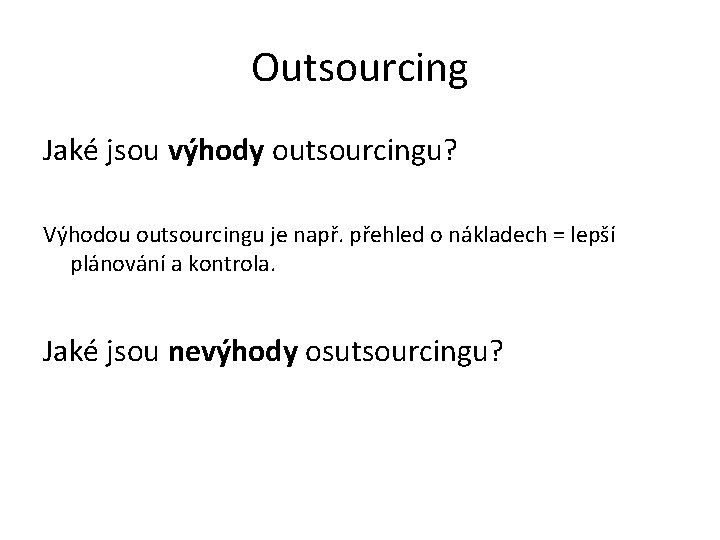 Outsourcing Jaké jsou výhody outsourcingu? Výhodou outsourcingu je např. přehled o nákladech = lepší