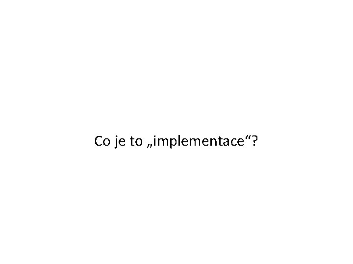 Co je to „implementace“? 