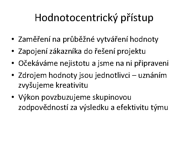 Hodnotocentrický přístup Zaměření na průběžné vytváření hodnoty Zapojení zákazníka do řešení projektu Očekáváme nejistotu