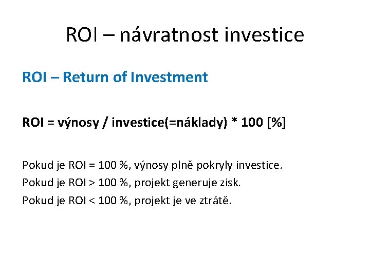 ROI – návratnost investice ROI – Return of Investment ROI = výnosy / investice(=náklady)