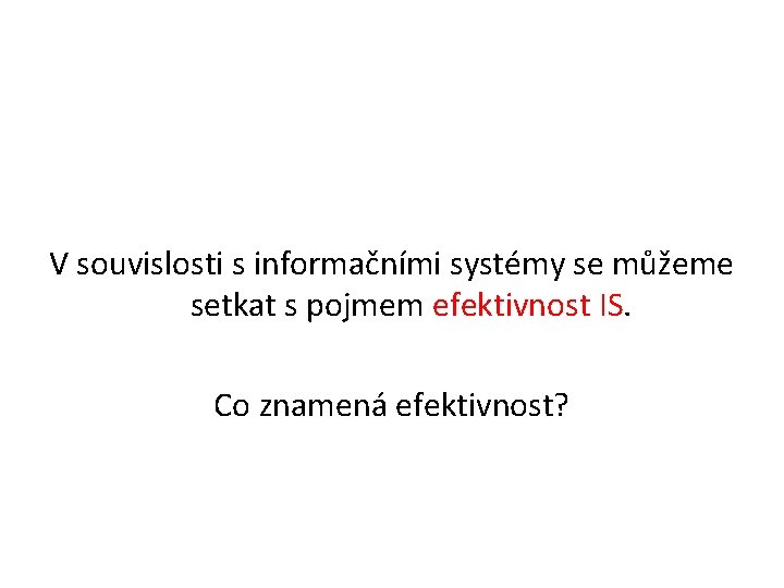 V souvislosti s informačními systémy se můžeme setkat s pojmem efektivnost IS. Co znamená