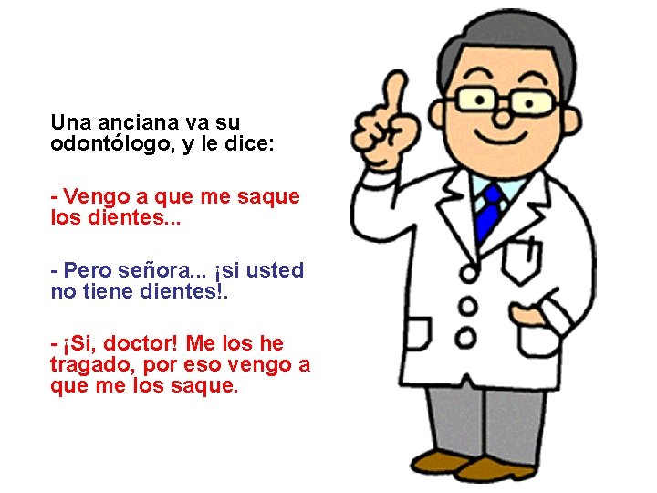 Una anciana va su odontólogo, y le dice: - Vengo a que me saque