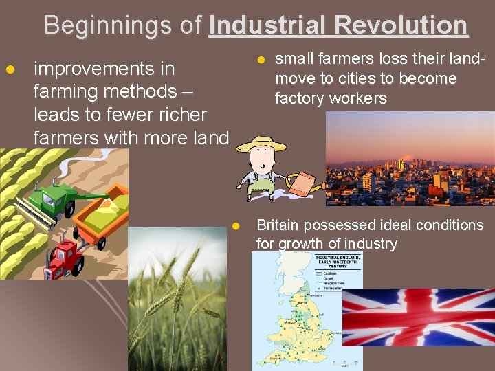 Beginnings of Industrial Revolution l l improvements in farming methods – leads to fewer