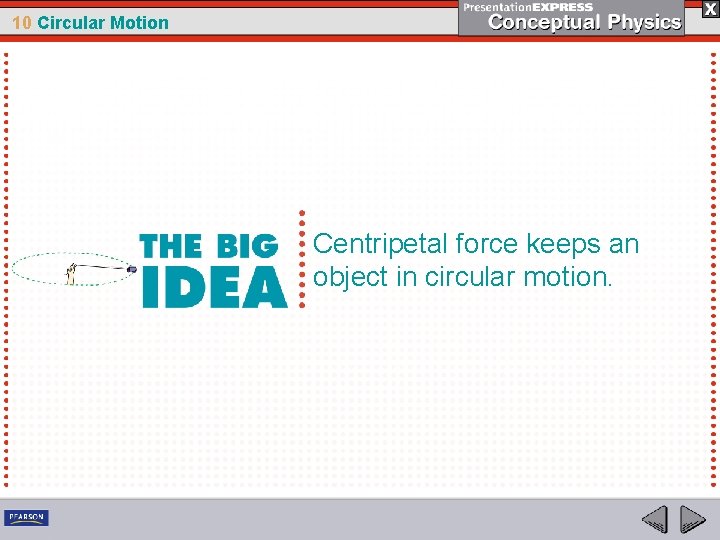 10 Circular Motion Centripetal force keeps an object in circular motion. 