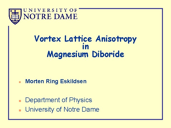 Vortex Lattice Anisotropy in Magnesium Diboride n n n Morten Ring Eskildsen Department of