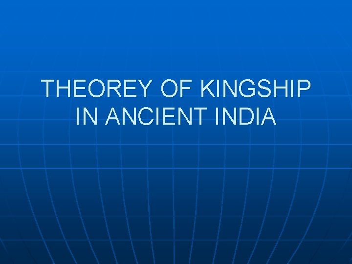 THEOREY OF KINGSHIP IN ANCIENT INDIA 