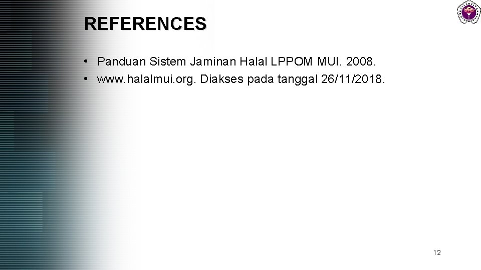 REFERENCES • Panduan Sistem Jaminan Halal LPPOM MUI. 2008. • www. halalmui. org. Diakses REFERENCES • Panduan Sistem Jaminan Halal LPPOM MUI. 2008. • www. halalmui. org. Diakses