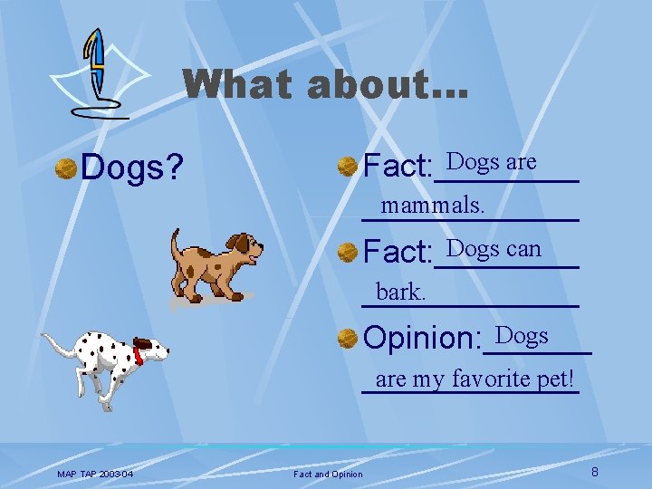 What about… Dogs? MAP TAP 2003 -04 Dogs are Fact: ____ mammals. ______ Dogs