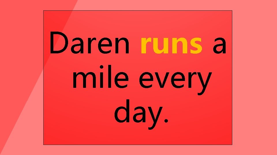 Daren runs a mile every day. 